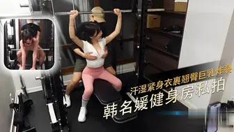 韩名媛健身房汗湿紧身衣 翘臀被教练后入到喷水